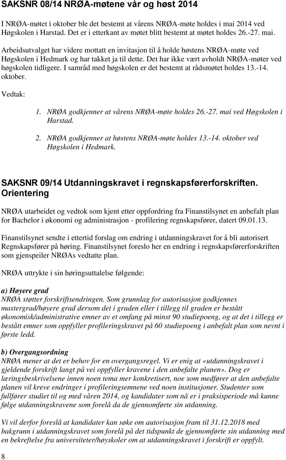 Arbeidsutvalget har videre mottatt en invitasjon til å holde høstens NRØA-møte ved Høgskolen i Hedmark og har takket ja til dette. Det har ikke vært avholdt NRØA-møter ved høgskolen tidligere.