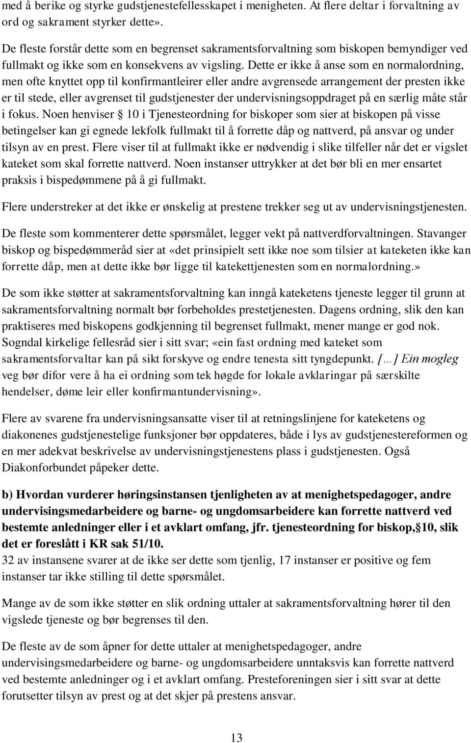 Dette er ikke å anse som en normalordning, men ofte knyttet opp til konfirmantleirer eller andre avgrensede arrangement der presten ikke er til stede, eller avgrenset til gudstjenester der