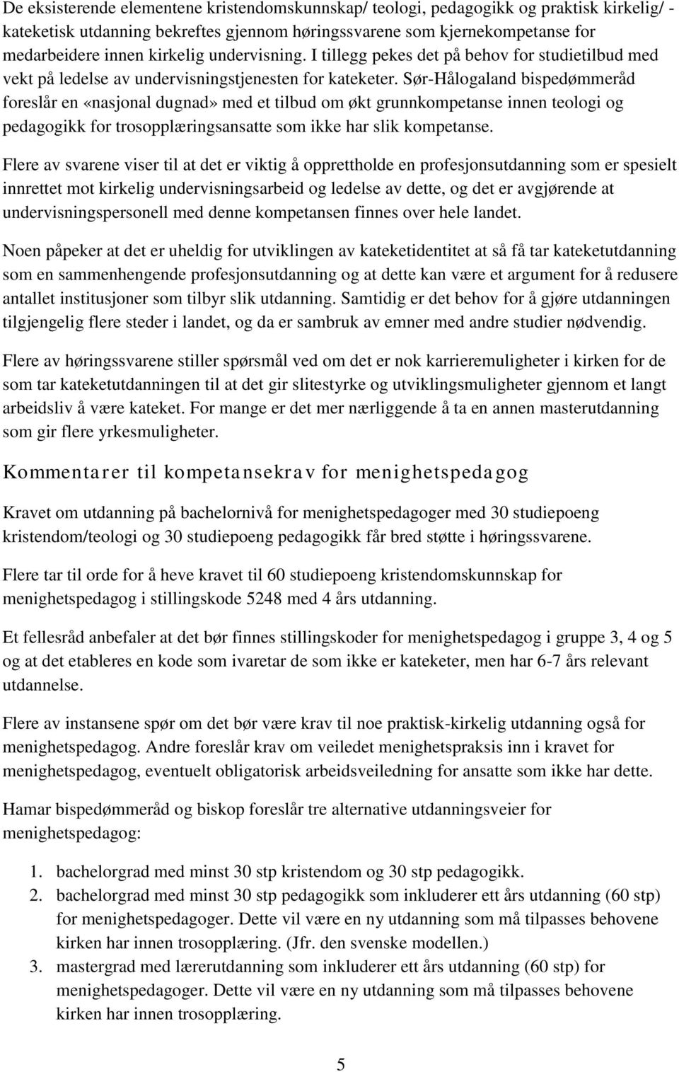 Sør-Hålogaland bispedømmeråd foreslår en «nasjonal dugnad» med et tilbud om økt grunnkompetanse innen teologi og pedagogikk for trosopplæringsansatte som ikke har slik kompetanse.