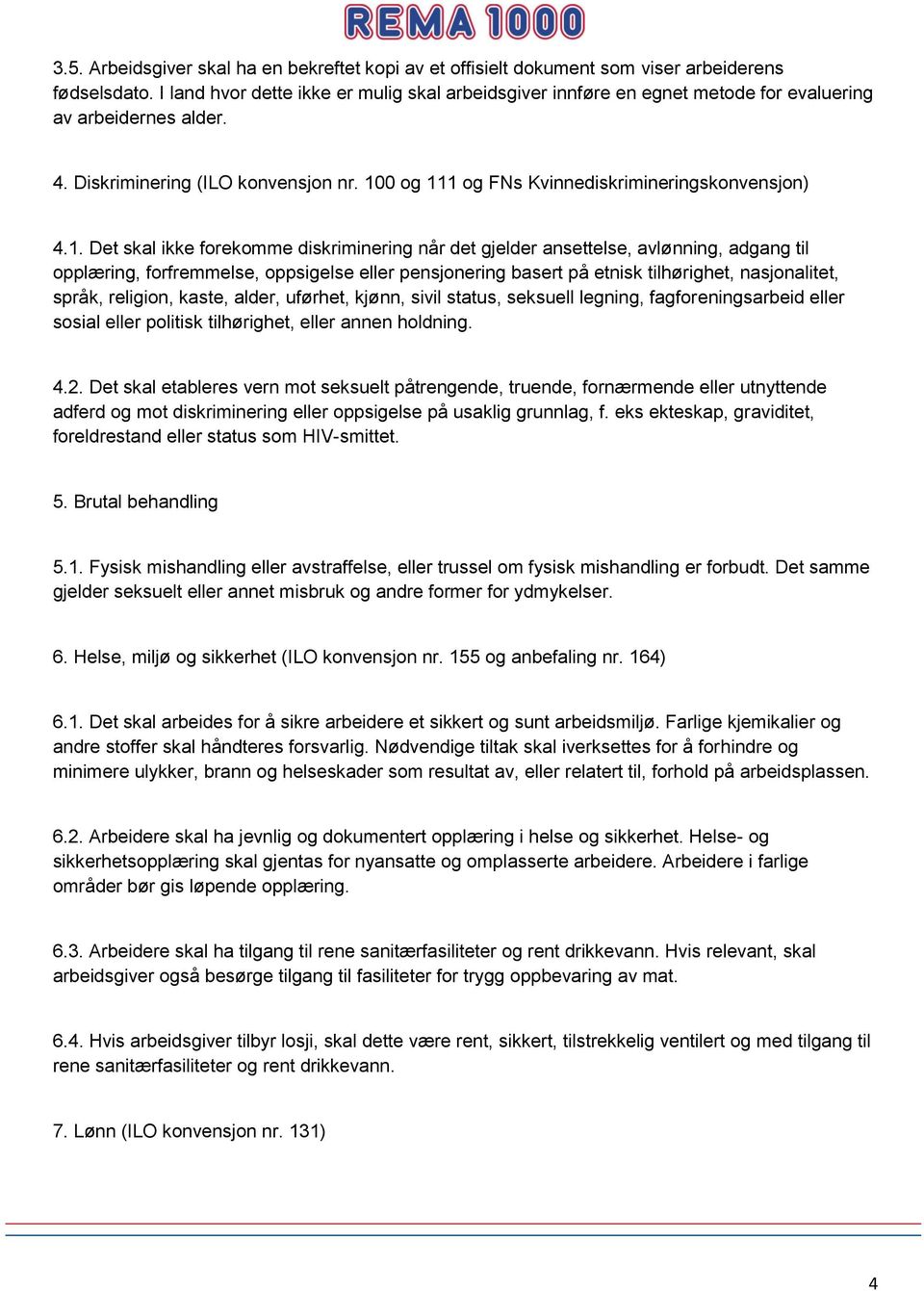 100 og 111 og FNs Kvinnediskrimineringskonvensjon) 4.1. Det skal ikke forekomme diskriminering når det gjelder ansettelse, avlønning, adgang til opplæring, forfremmelse, oppsigelse eller pensjonering