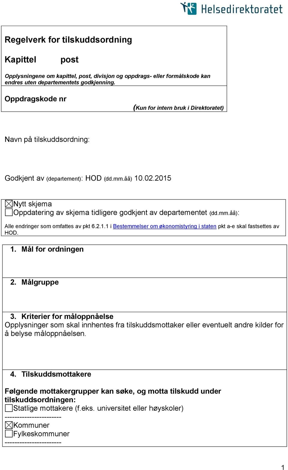 2015 Nytt skjema Oppdatering av skjema tidligere godkjent av departementet (dd.mm.åå): Alle endringer som omfattes av pkt 6.2.1.1 i Bestemmelser om økonomistyring i staten pkt a-e skal fastsettes av HOD.