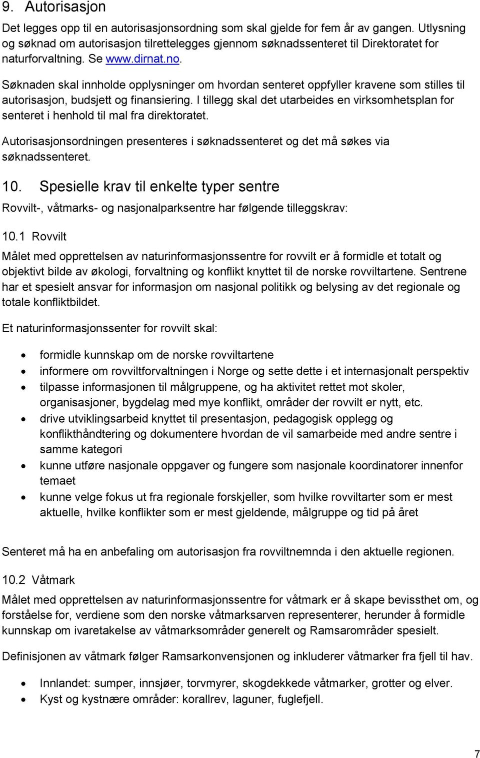 I tillegg skal det utarbeides en virksomhetsplan for senteret i henhold til mal fra direktoratet. Autorisasjonsordningen presenteres i søknadssenteret og det må søkes via søknadssenteret. 10.