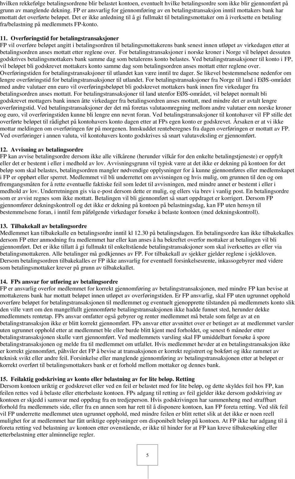 Det er ikke anledning til å gi fullmakt til betalingsmottaker om å iverksette en betaling fra/belastning på medlemmets FP-konto. 11.