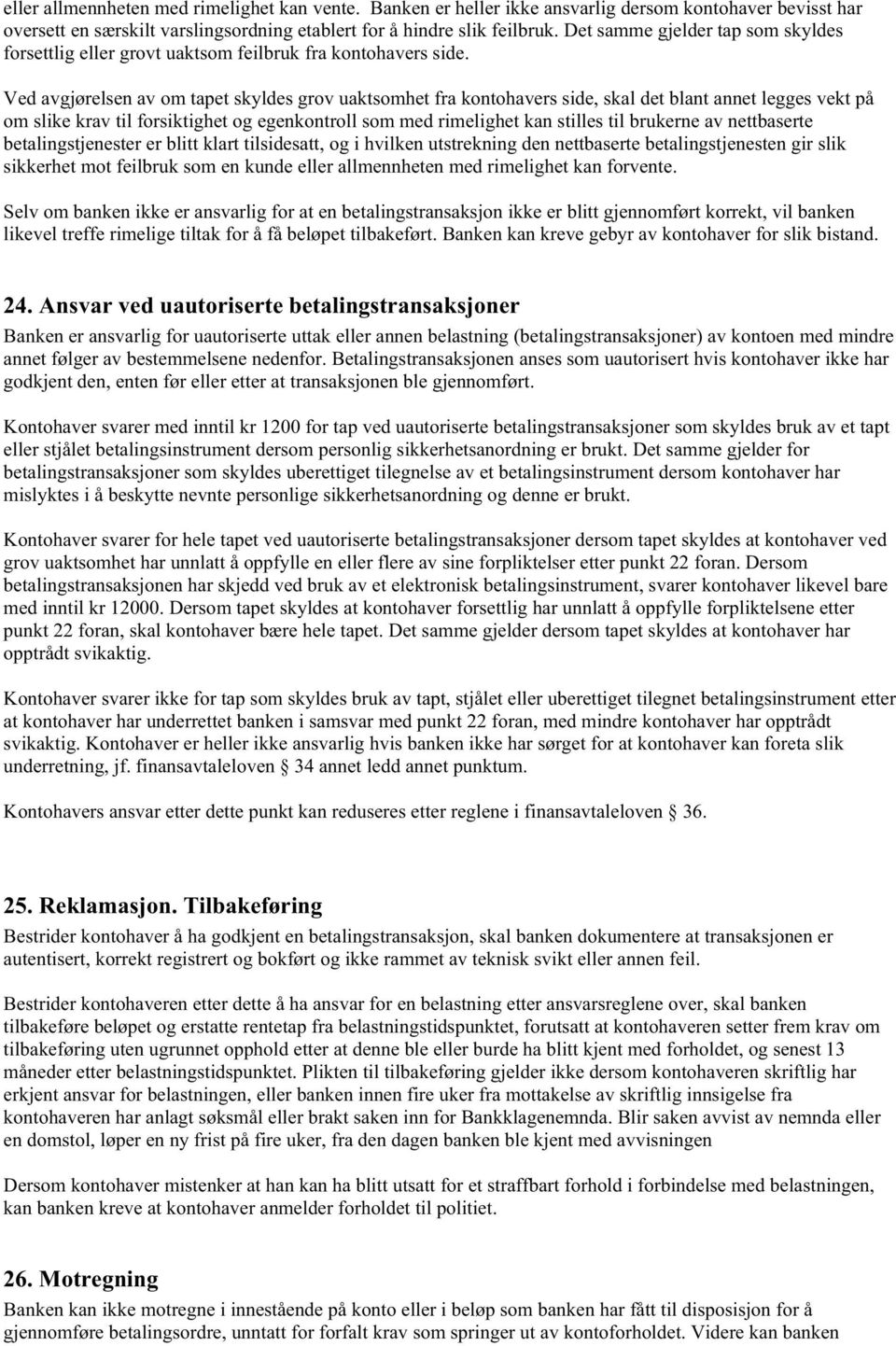 Ved avgjørelsen av om tapet skyldes grov uaktsomhet fra kontohavers side, skal det blant annet legges vekt på om slike krav til forsiktighet og egenkontroll som med rimelighet kan stilles til