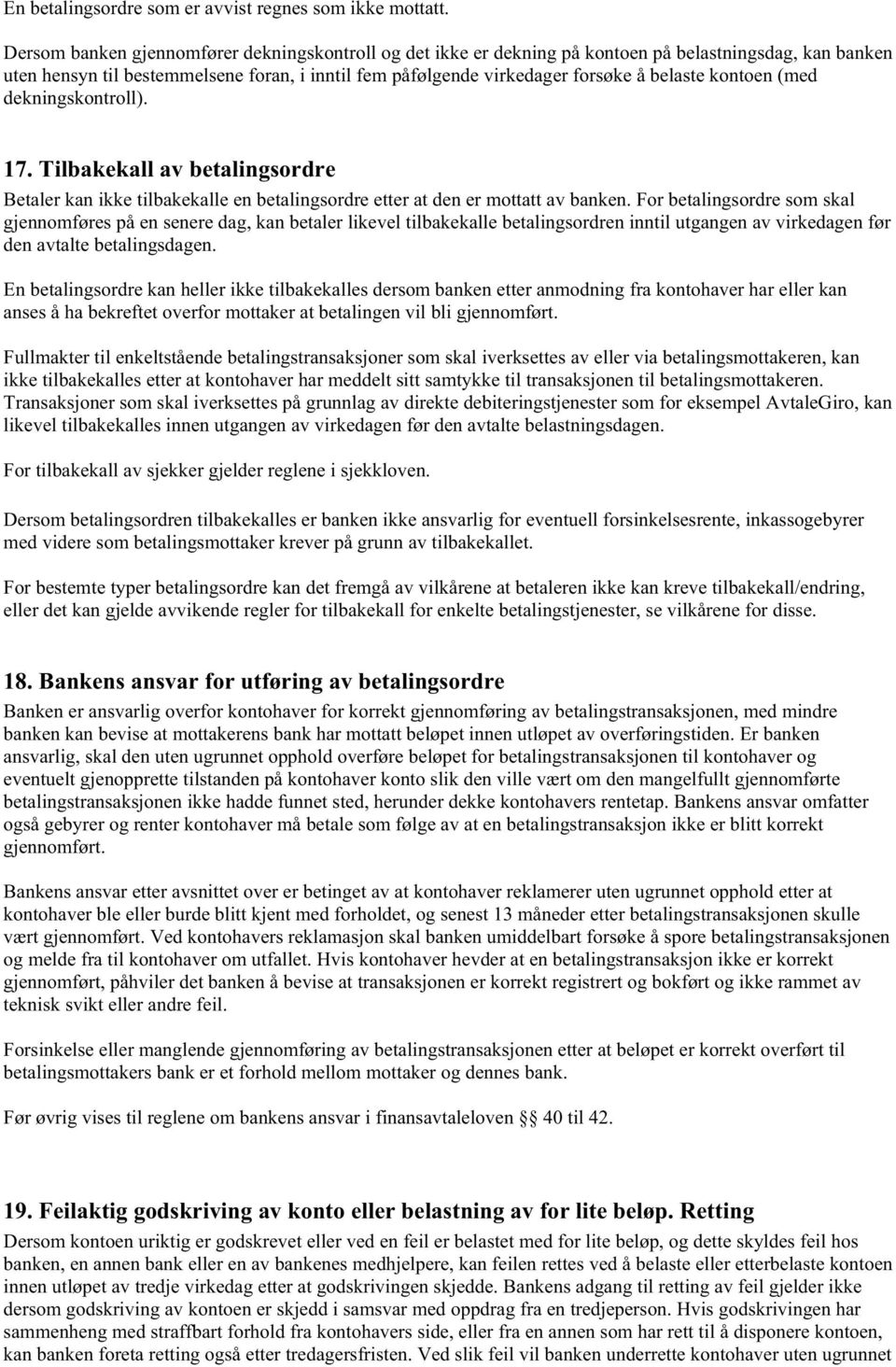 kontoen (med dekningskontroll). 17. Tilbakekall av betalingsordre Betaler kan ikke tilbakekalle en betalingsordre etter at den er mottatt av banken.