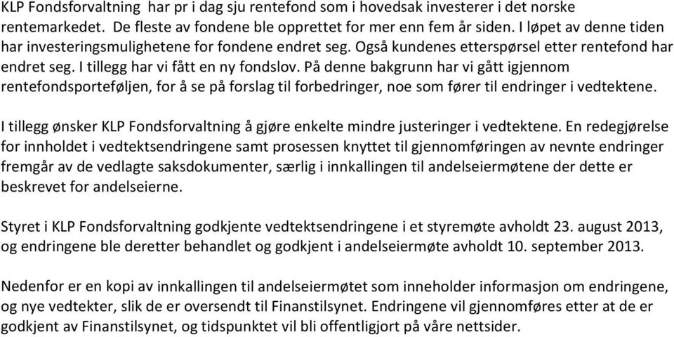 På denne bakgrunn har vi gått igjennom rentefondsporteføljen, for å se på forslag til forbedringer, noe som fører til endringer i vedtektene.