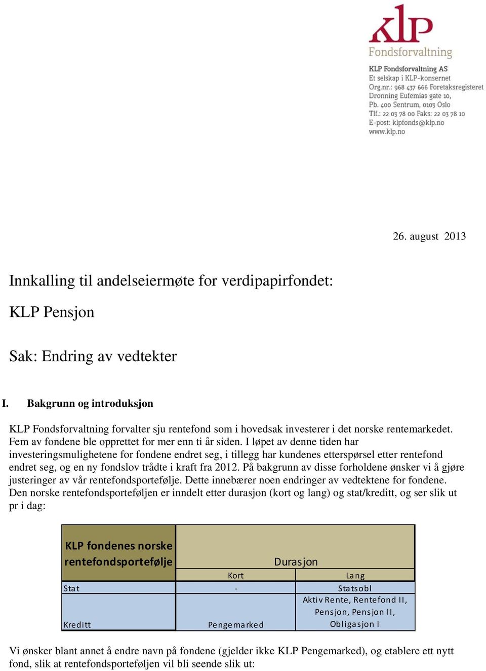 I løpet av denne tiden har investeringsmulighetene for fondene endret seg, i tillegg har kundenes etterspørsel etter rentefond endret seg, og en ny fondslov trådte i kraft fra 2012.