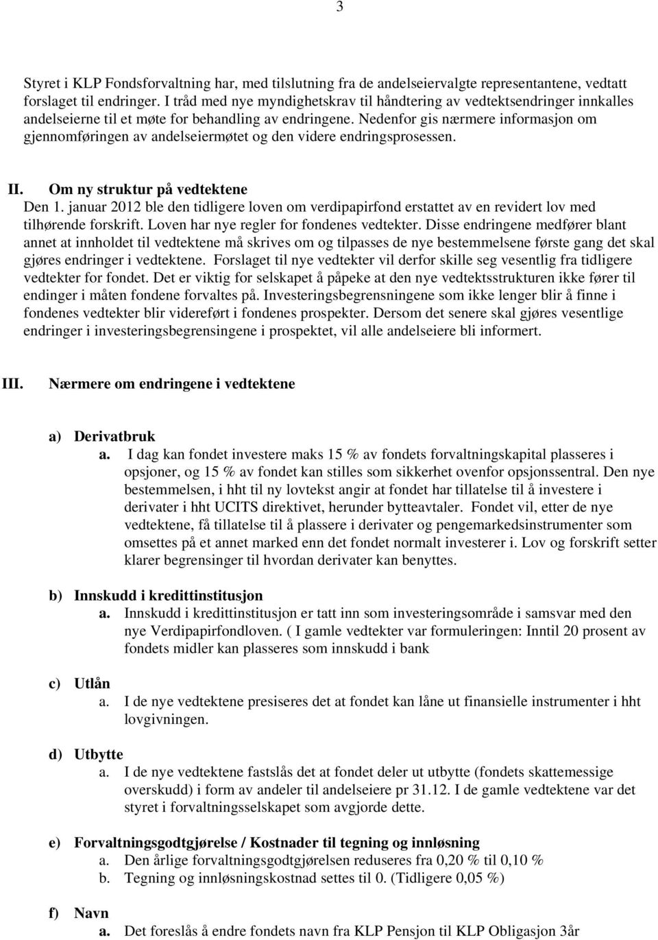 Nedenfor gis nærmere informasjon om gjennomføringen av andelseiermøtet og den videre endringsprosessen. II. Om ny struktur på vedtektene Den 1.