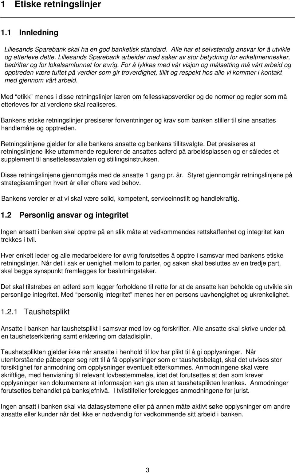 For å lykkes med vår visjon og målsetting må vårt arbeid og opptreden være tuftet på verdier som gir troverdighet, tillit og respekt hos alle vi kommer i kontakt med gjennom vårt arbeid.