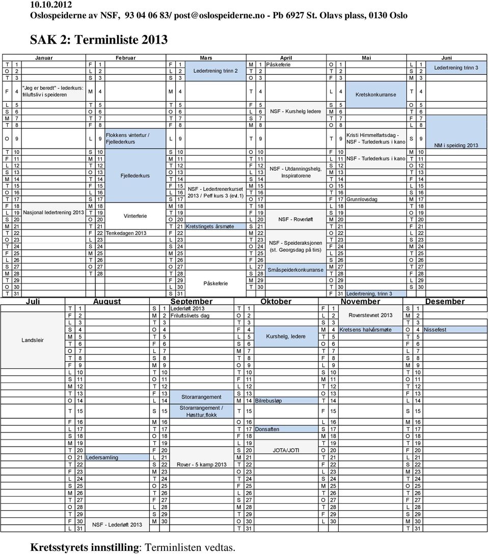 O 9 L 9 Flokkens vintertur / Fjellederkurs L 9 T 9 T 9 Kristi Himmelfartsdag - NSF - Turlederkurs i kano T 10 S 10 S 10 O 10 F 10 M 10 F 11 M 11 M 11 T 11 L 11 NSF - Turlederkurs i kano T 11 L 12 T