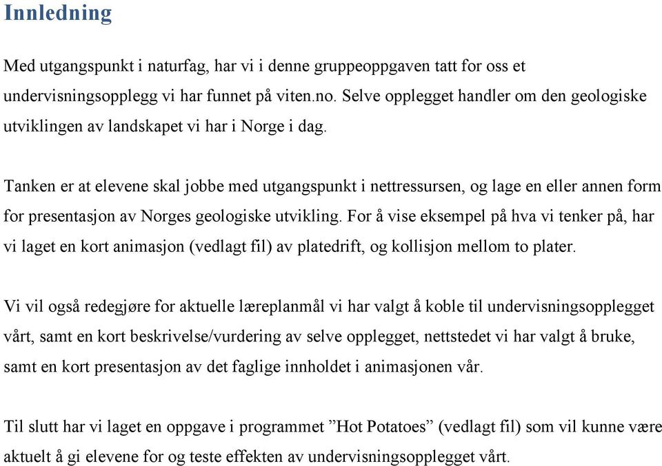 Tanken er at elevene skal jobbe med utgangspunkt i nettressursen, og lage en eller annen form for presentasjon av Norges geologiske utvikling.