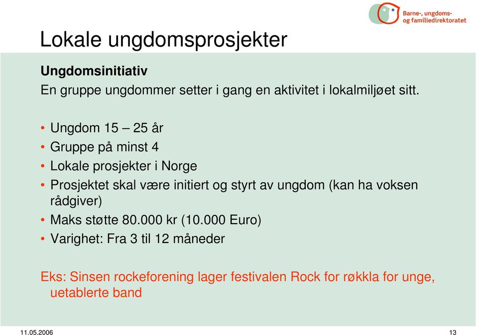 Ungdom 15 25 år Gruppe på minst 4 Lokale prosjekter i Norge Prosjektet skal være initiert og styrt av