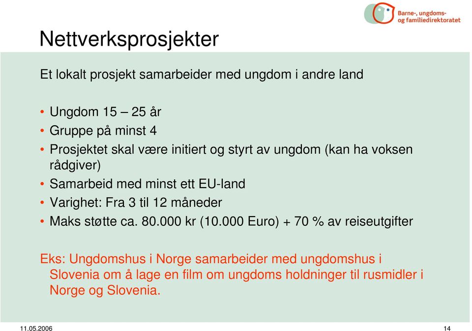 Varighet: Fra 3 til 12 måneder Maks støtte ca. 80.000 kr (10.