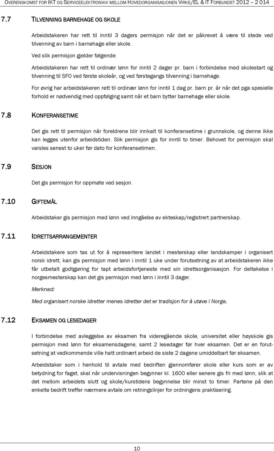 barn i forbindelse med skolestart og tilvenning til SFO ved første skoleår, og ved førstegangs tilvenning i barnehage. For øvrig har arbeidstakeren rett til ordinær lønn for inntil 1 dag pr. barn pr.