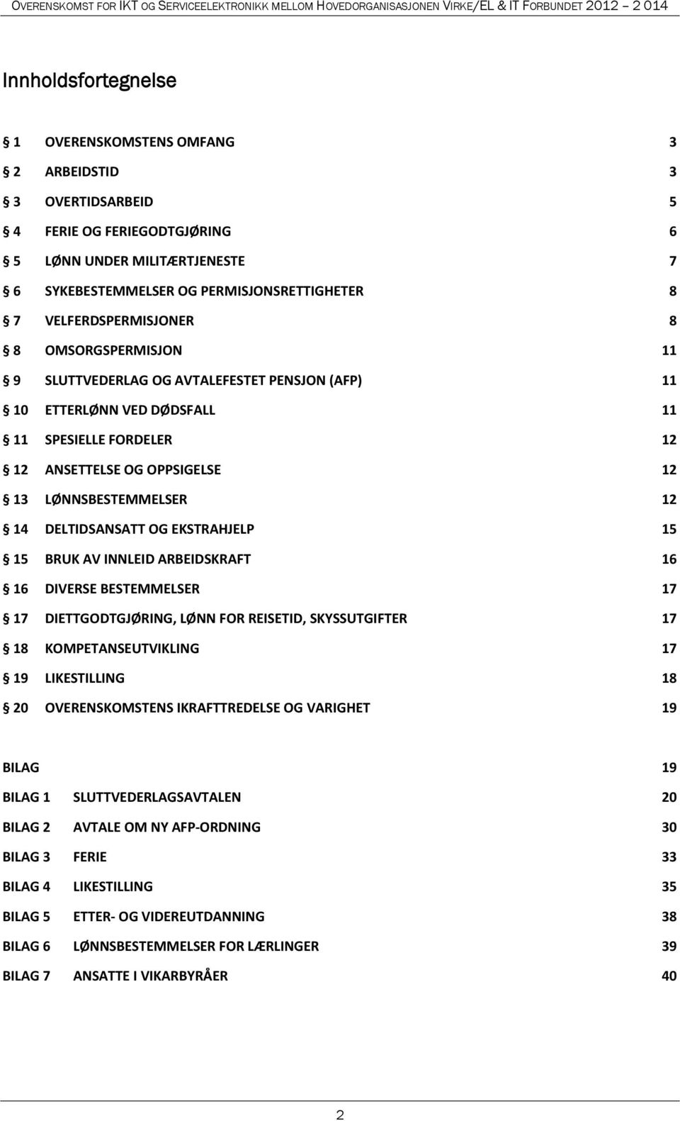 12 14 DELTIDSANSATT OG EKSTRAHJELP 15 15 BRUK AV INNLEID ARBEIDSKRAFT 16 16 DIVERSE BESTEMMELSER 17 17 DIETTGODTGJØRING, LØNN FOR REISETID, SKYSSUTGIFTER 17 18 KOMPETANSEUTVIKLING 17 19 LIKESTILLING