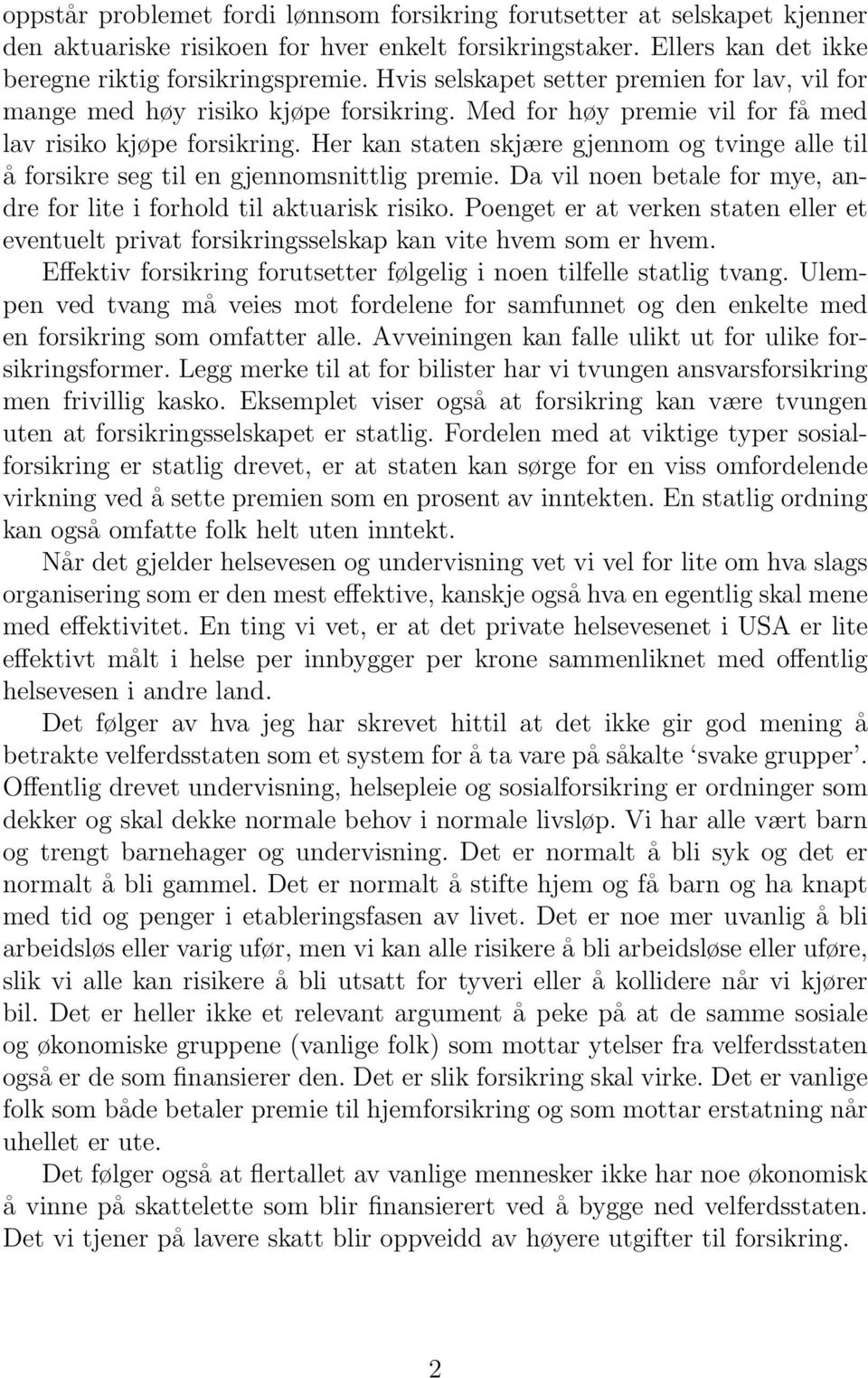 Her kan staten skjære gjennom og tvinge alle til å forsikre seg til en gjennomsnittlig premie. Da vil noen betale for mye, andre for lite i forhold til aktuarisk risiko.