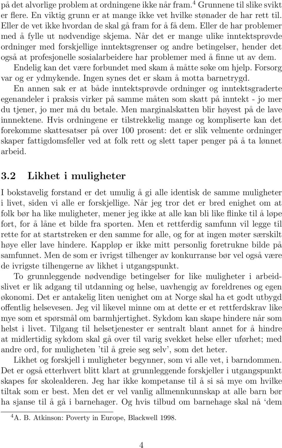 Når det er mange ulike inntektsprøvde ordninger med forskjellige inntektsgrenser og andre betingelser, hender det også at profesjonelle sosialarbeidere har problemer med å finne ut av dem.