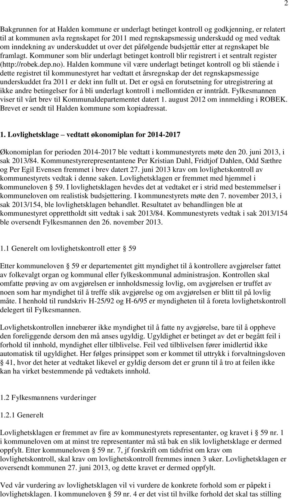 Halden kommune vil være underlagt betinget kontroll og bli stående i dette registret til kommunestyret har vedtatt et årsregnskap der det regnskapsmessige underskuddet fra 2011 er dekt inn fullt ut.