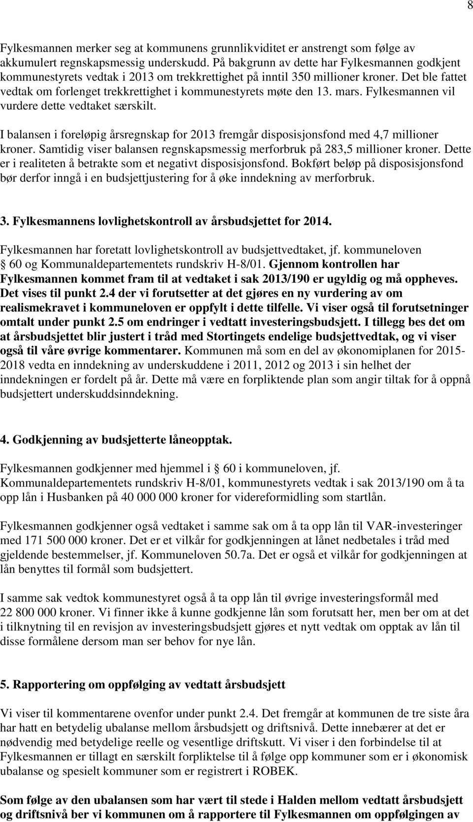 Det ble fattet vedtak om forlenget trekkrettighet i kommunestyrets møte den 13. mars. Fylkesmannen vil vurdere dette vedtaket særskilt.