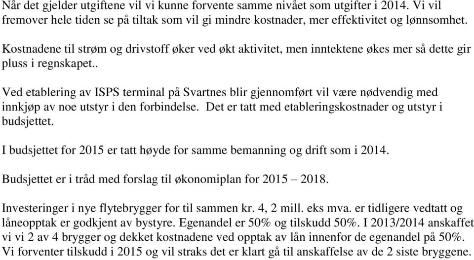 . Ved etablering av ISPS terminal på Svartnes blir gjennomført vil være nødvendig med innkjøp av noe utstyr i den forbindelse. Det er tatt med etableringskostnader og utstyr i budsjettet.