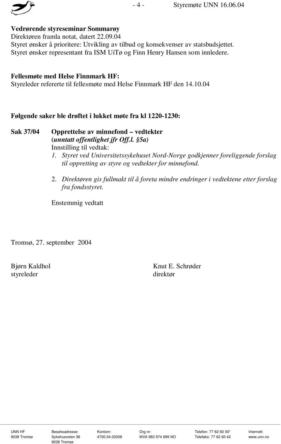 04 Følgende saker ble drøftet i lukket møte fra kl 1220-1230: Sak 37/04 Opprettelse av minnefond vedtekter (unntatt offentlighet jfr Off.l. 5a) 1.