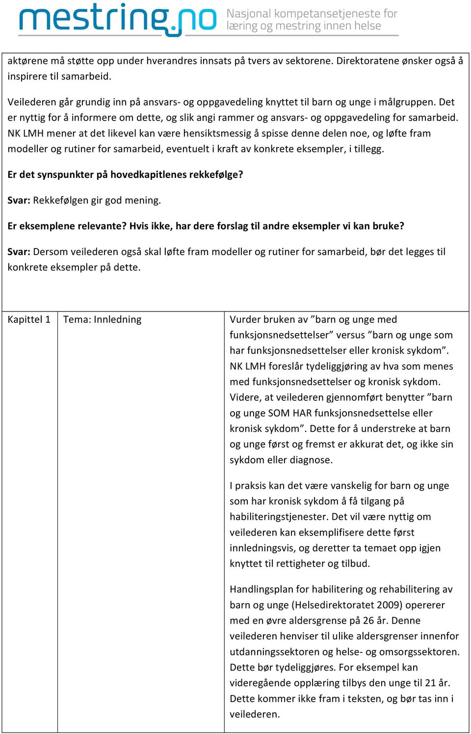 NK LMH mener at det likevel kan være hensiktsmessig å spisse denne delen noe, og løfte fram modeller og rutiner for samarbeid, eventuelt i kraft av konkrete eksempler, i tillegg.