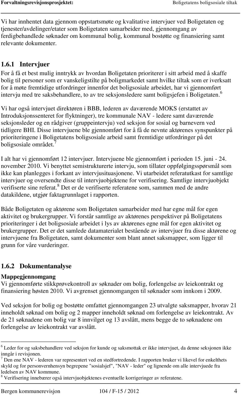 1 Intervjuer For å få et best mulig inntrykk av hvordan Boligetaten prioriterer i sitt arbeid med å skaffe bolig til personer som er vanskeligstilte på boligmarkedet samt hvilke tiltak som er