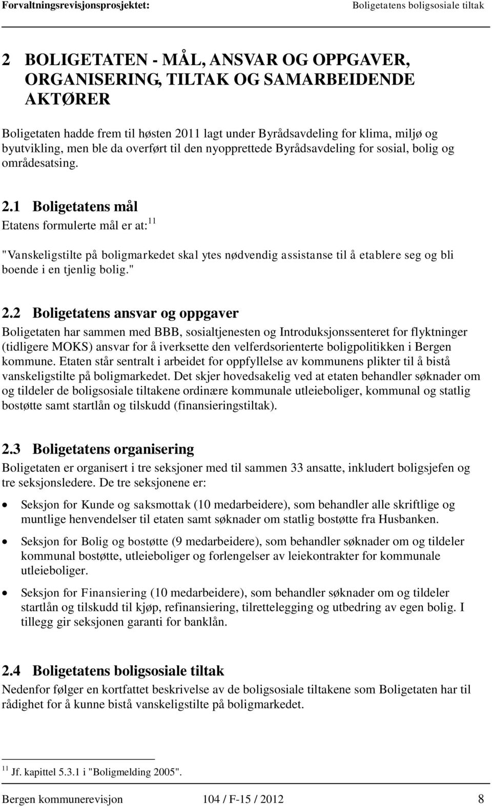 1 Boligetatens mål Etatens formulerte mål er at: 11 "Vanskeligstilte på boligmarkedet skal ytes nødvendig assistanse til å etablere seg og bli boende i en tjenlig bolig." 2.