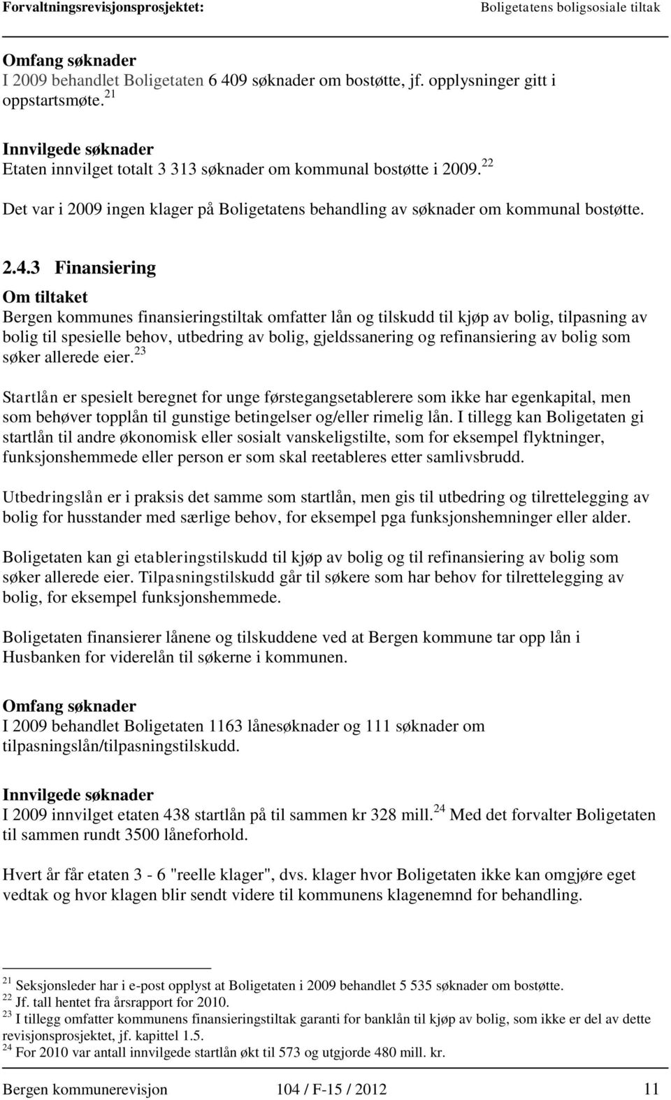 3 Finansiering Om tiltaket Bergen kommunes finansieringstiltak omfatter lån og tilskudd til kjøp av bolig, tilpasning av bolig til spesielle behov, utbedring av bolig, gjeldssanering og