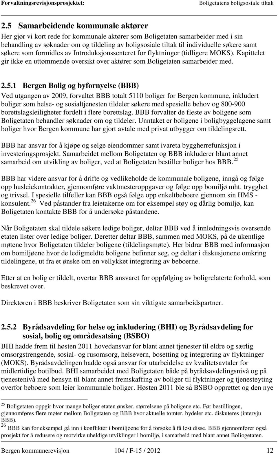 1 Bergen Bolig og byfornyelse (BBB) Ved utgangen av 2009, forvaltet BBB totalt 5110 boliger for Bergen kommune, inkludert boliger som helse- og sosialtjenesten tildeler søkere med spesielle behov og