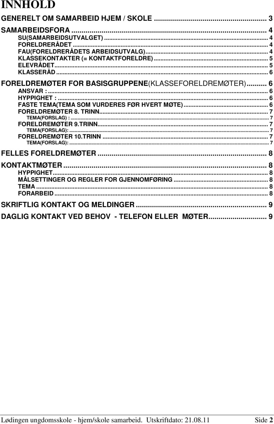 .. 7 TEMA(FORSLAG) :... 7 FORELDREMØTER 9.TRINN... 7 TEMA(FORSLAG):... 7 FORELDREMØTER 10.TRINN... 7 TEMA(FORSLAG):... 7 FELLES FORELDREMØTER... 8 KONTAKTMØTER... 8 HYPPIGHET.