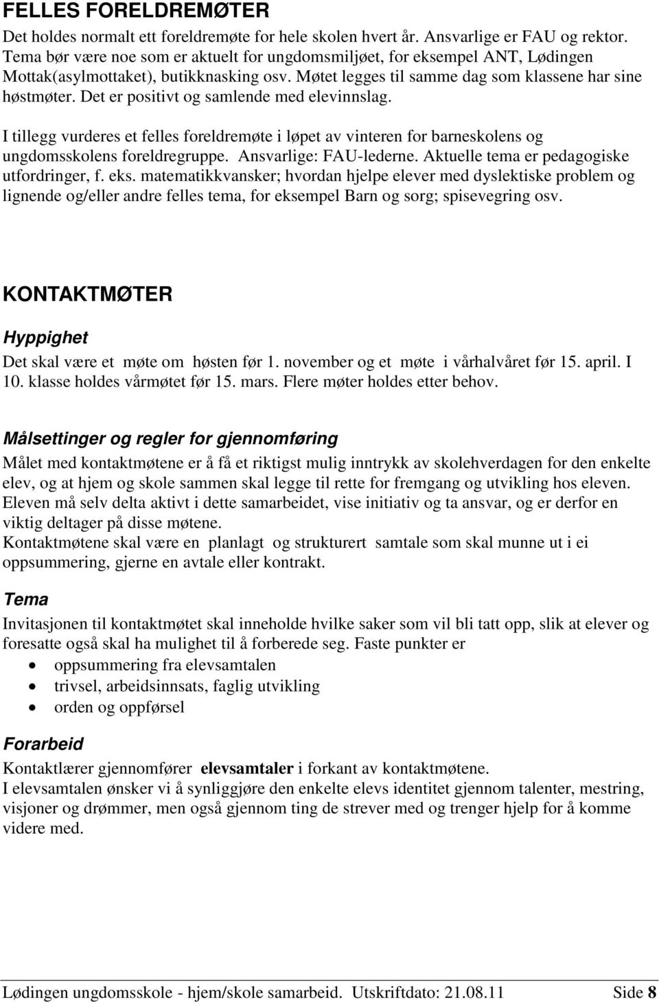 Det er positivt og samlende med elevinnslag. I tillegg vurderes et felles foreldremøte i løpet av vinteren for barneskolens og ungdomsskolens foreldregruppe. Ansvarlige: FAU-lederne.