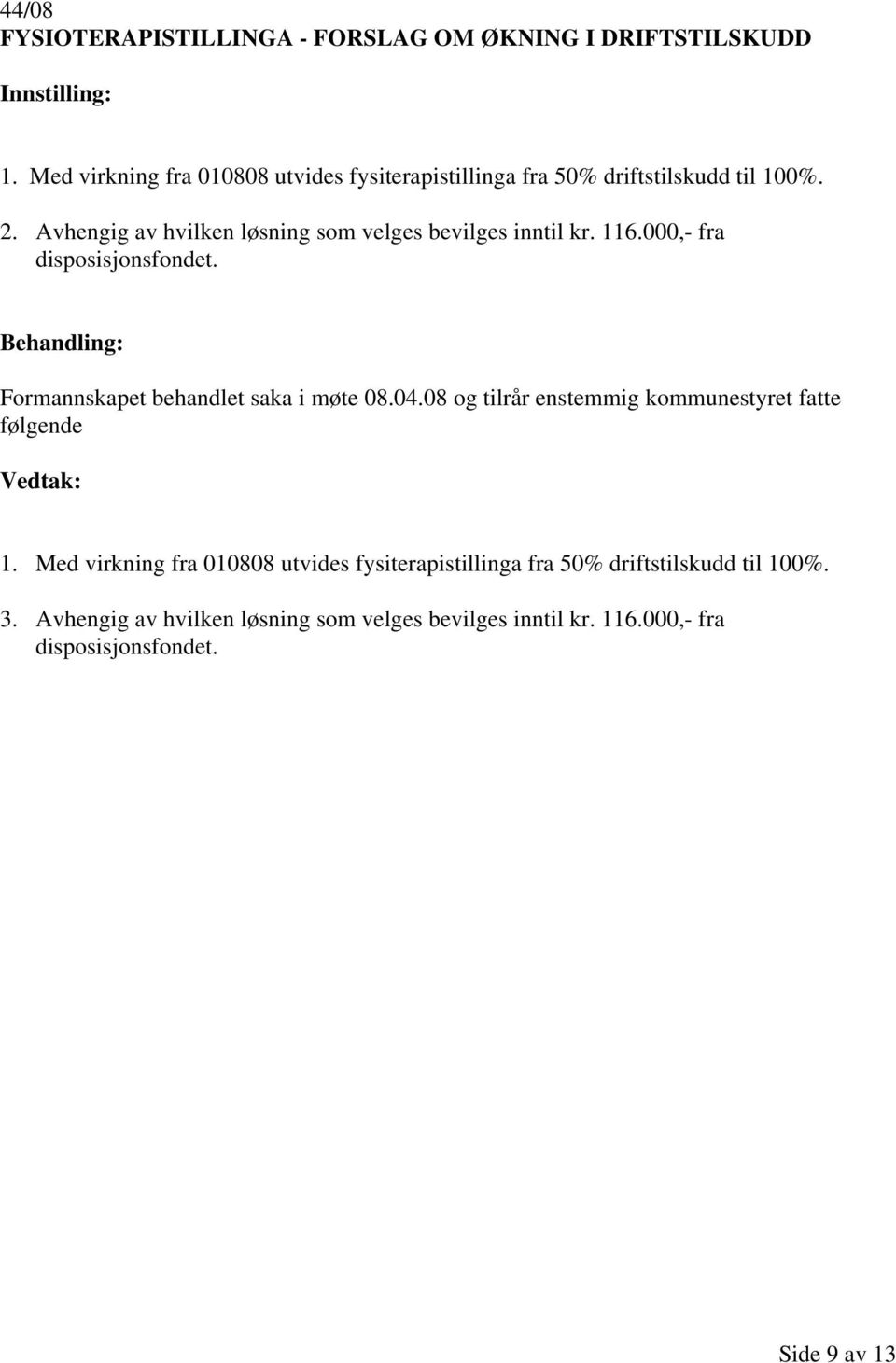 Avhengig av hvilken løsning som velges bevilges inntil kr. 116.000,- fra disposisjonsfondet. Formannskapet behandlet saka i møte 08.04.