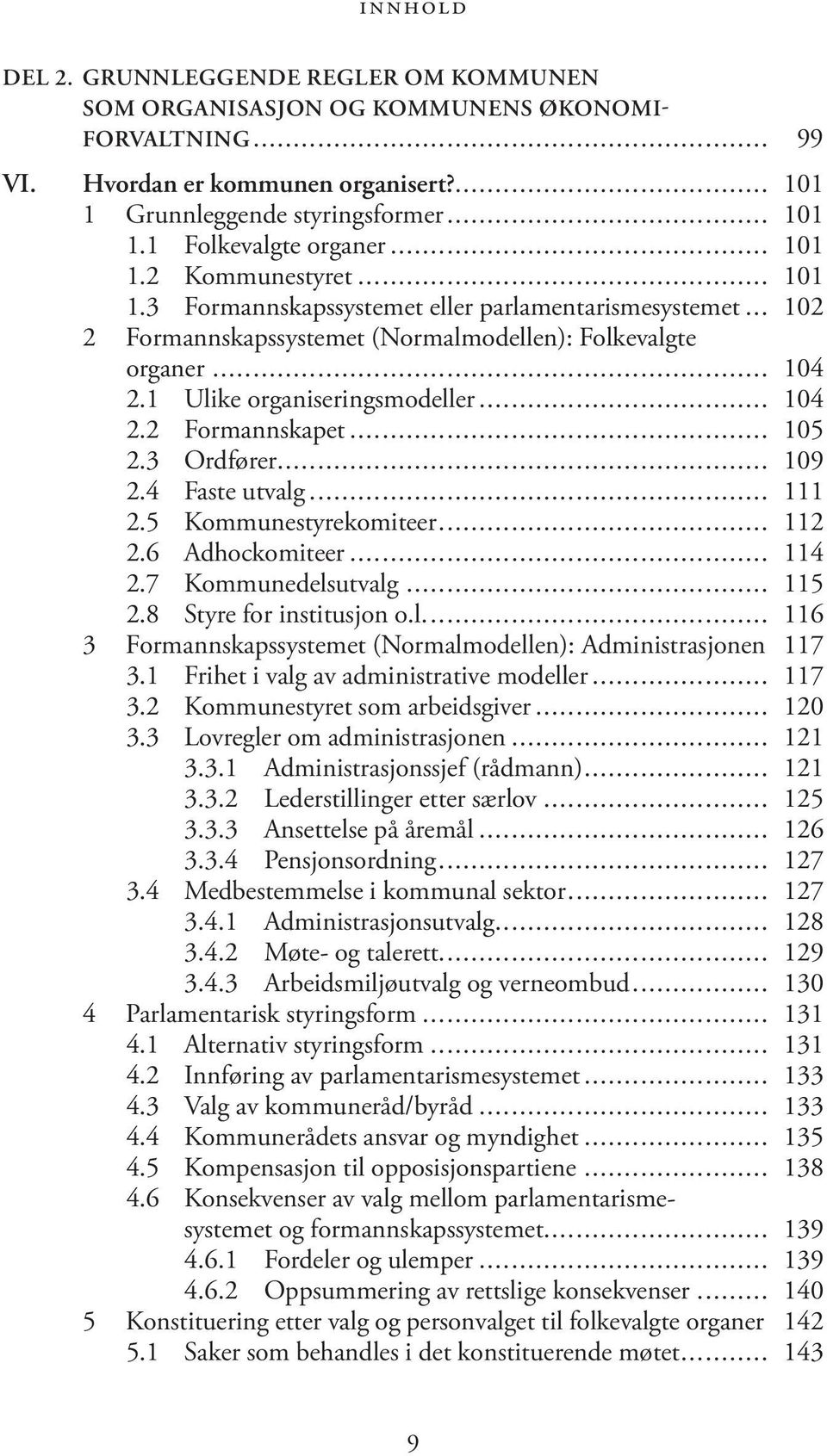 .. 104 2.2 Formannskapet... 105 2.3 Ordfører... 109 2.4 Faste utvalg... 111 2.5 Kommunestyrekomiteer... 112 2.6 Adhockomiteer... 114 2.7 Kommunedelsutvalg... 115 2.8 Styre for institusjon o.l... 116 3 Formannskapssystemet (Normalmodellen): Administrasjonen.