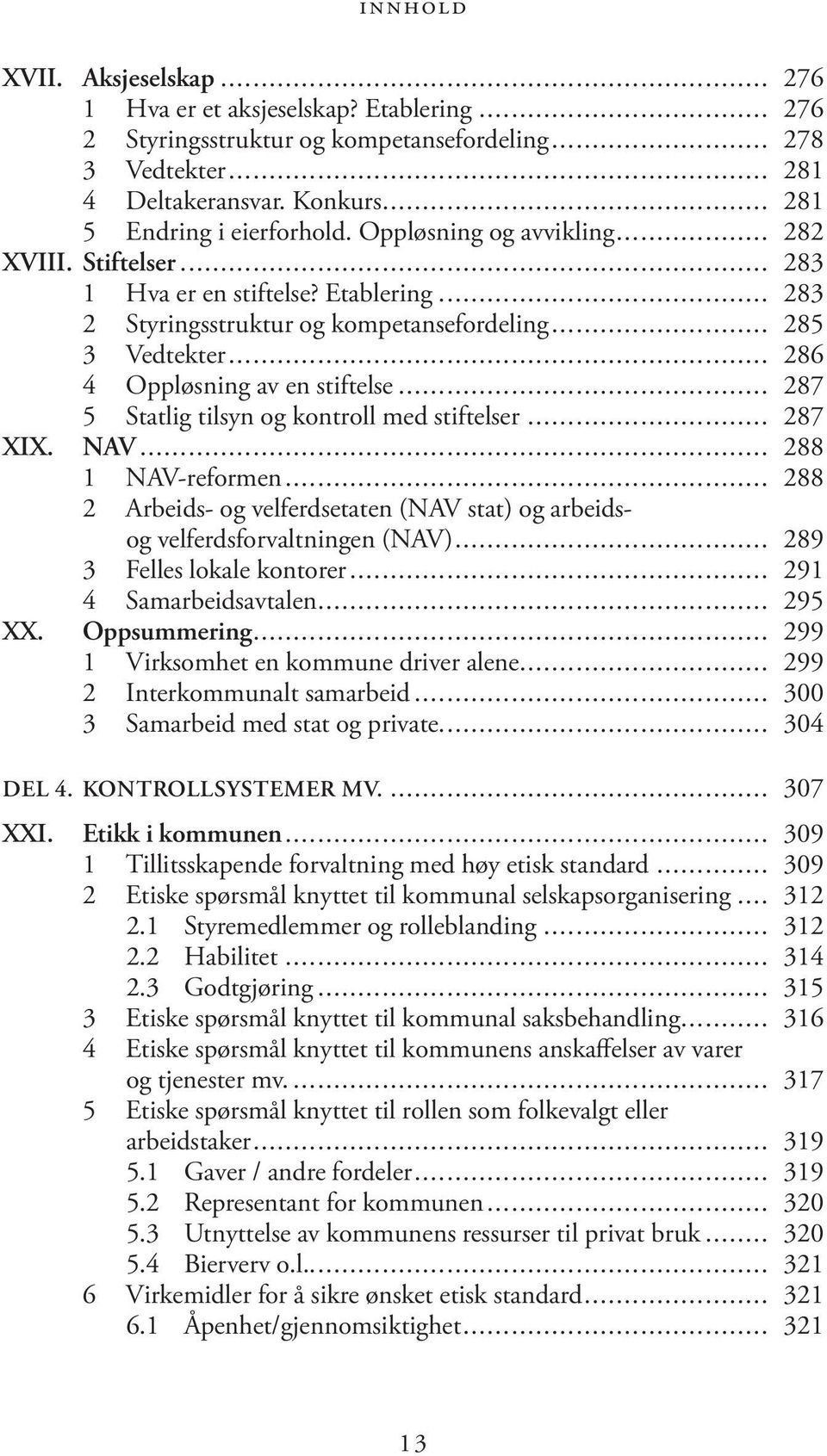 .. 287 5 Statlig tilsyn og kontroll med stiftelser... 287 XIX. NAV... 288 1 NAV-reformen... 288 2 Arbeids- og velferdsetaten (NAV stat) og arbeidsog velferdsforvaltningen (NAV).