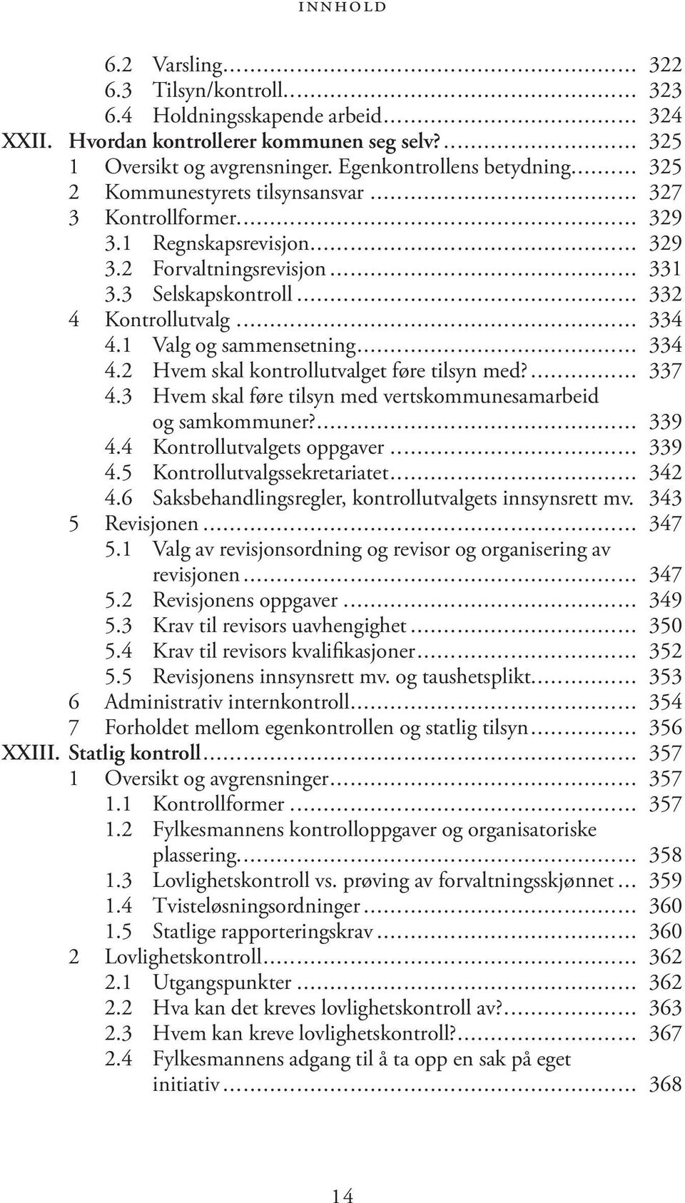 1 Valg og sammensetning... 334 4.2 Hvem skal kontrollutvalget føre tilsyn med?... 337 4.3 Hvem skal føre tilsyn med vertskommunesamarbeid og samkommuner?... 339 4.4 Kontrollutvalgets oppgaver... 339 4.5 Kontrollutvalgssekretariatet.