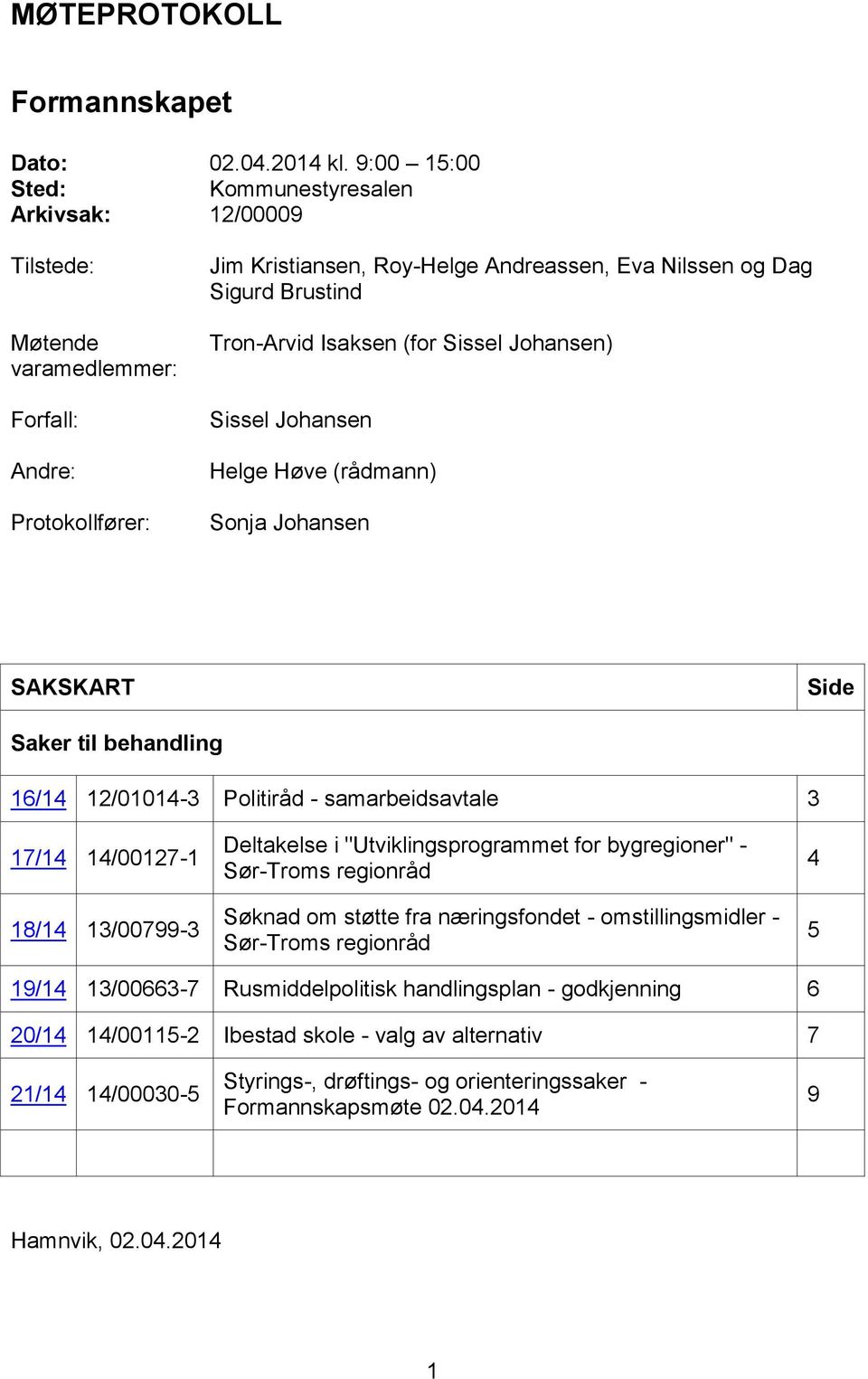 Tron-Arvid Isaksen (for Sissel Johansen) Sissel Johansen Helge Høve (rådmann) Sonja Johansen SAKSKART Side Saker til behandling 16/14 12/01014-3 Politiråd - samarbeidsavtale 3 17/14 14/00127-1 18/14