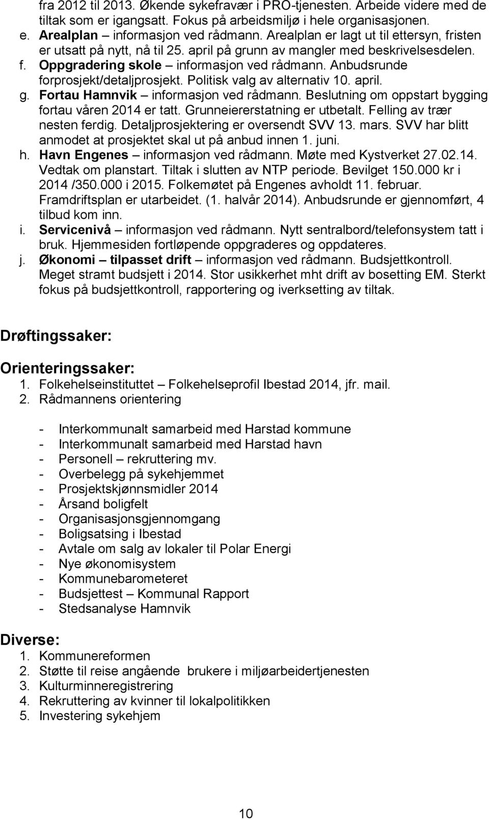 Anbudsrunde forprosjekt/detaljprosjekt. Politisk valg av alternativ 10. april. g. Fortau Hamnvik informasjon ved rådmann. Beslutning om oppstart bygging fortau våren 2014 er tatt.