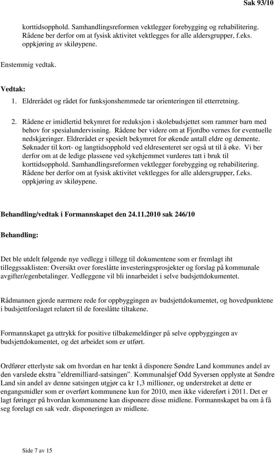 Rådene er imidlertid bekymret for reduksjon i skolebudsjettet som rammer barn med behov for spesialundervisning. Rådene ber videre om at Fjordbo vernes for eventuelle nedskjæringer.