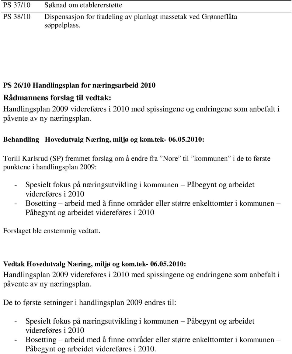 Torill Karlsrud (SP) fremmet forslag om å endre fra Nore til kommunen i de to første punktene i handlingsplan 2009: - Spesielt fokus på næringsutvikling i kommunen Påbegynt og arbeidet videreføres i