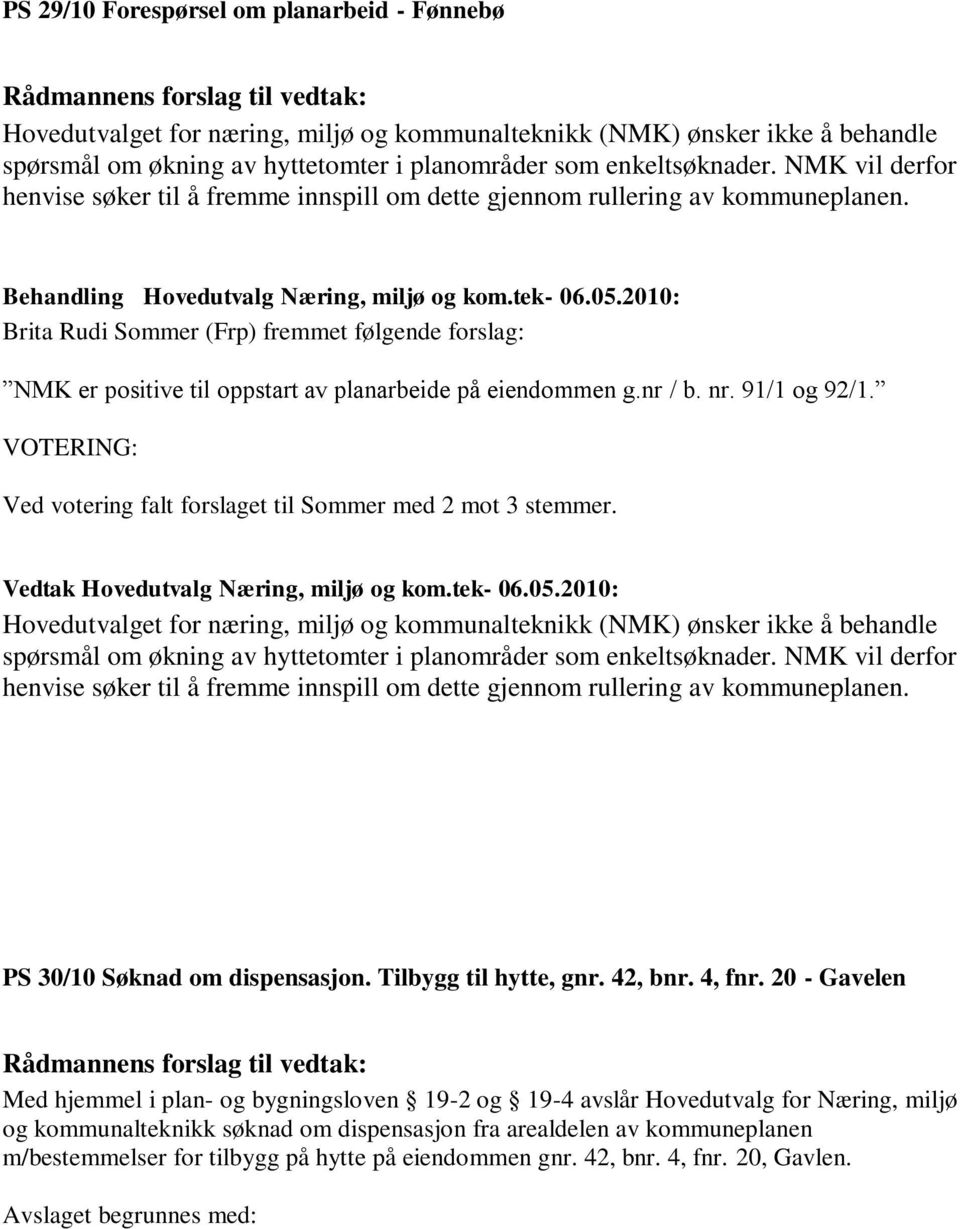 Brita Rudi Sommer (Frp) fremmet følgende forslag: NMK er positive til oppstart av planarbeide på eiendommen g.nr / b. nr. 91/1 og 92/1.