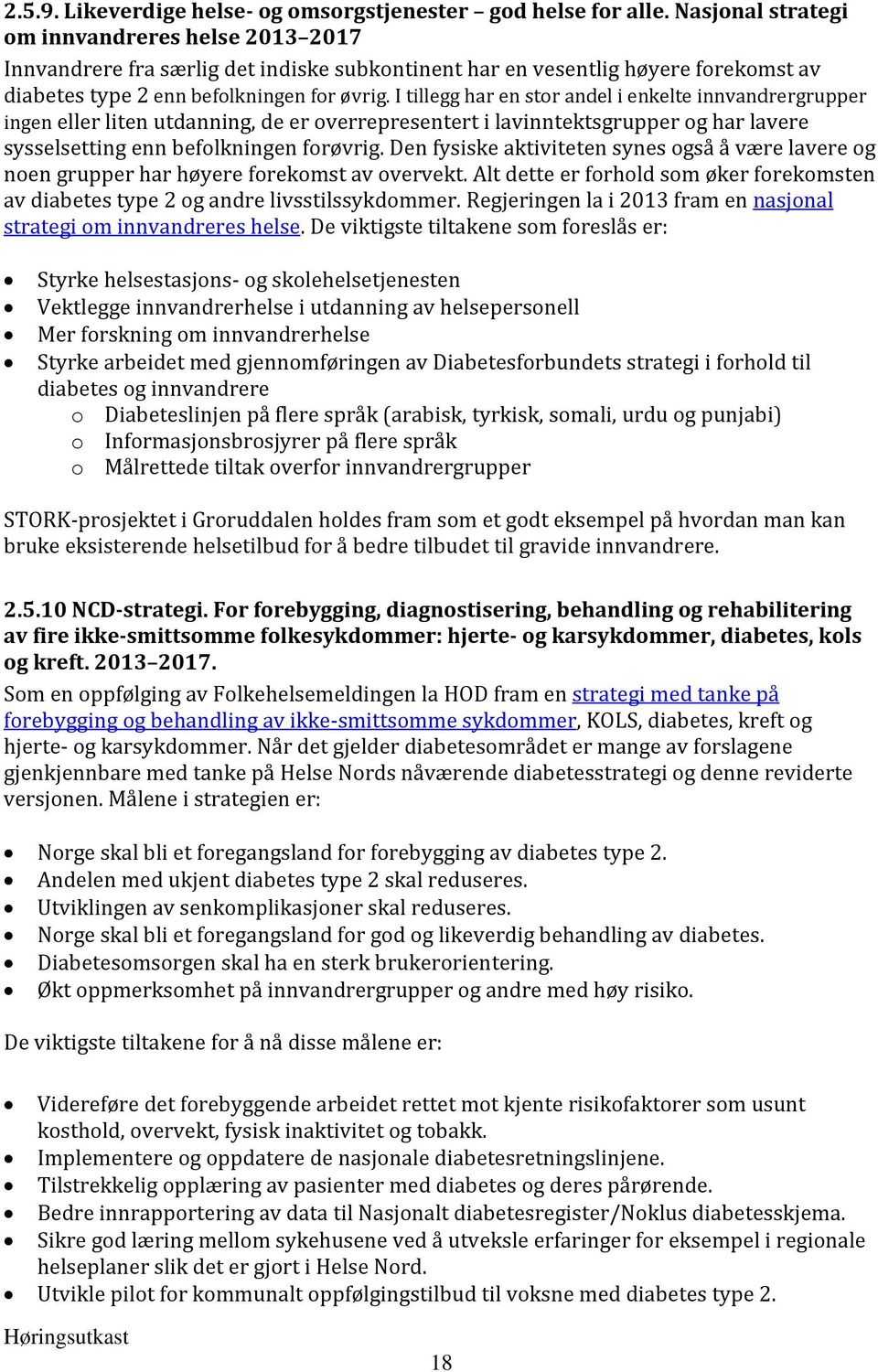 I tillegg har en stor andel i enkelte innvandrergrupper ingen eller liten utdanning, de er overrepresentert i lavinntektsgrupper og har lavere sysselsetting enn befolkningen forøvrig.