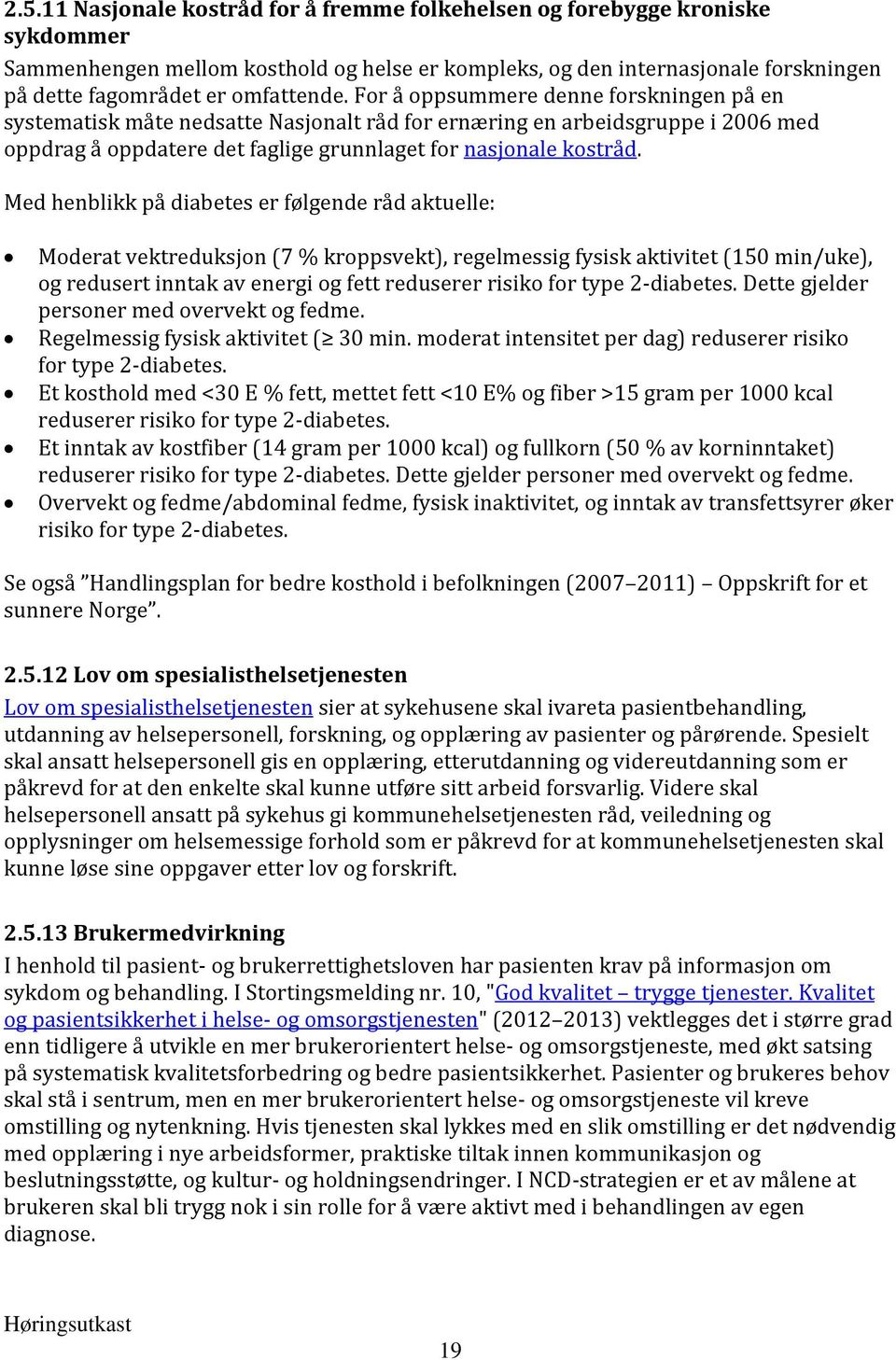 Med henblikk på diabetes er følgende råd aktuelle: Moderat vektreduksjon (7 % kroppsvekt), regelmessig fysisk aktivitet (150 min/uke), og redusert inntak av energi og fett reduserer risiko for type