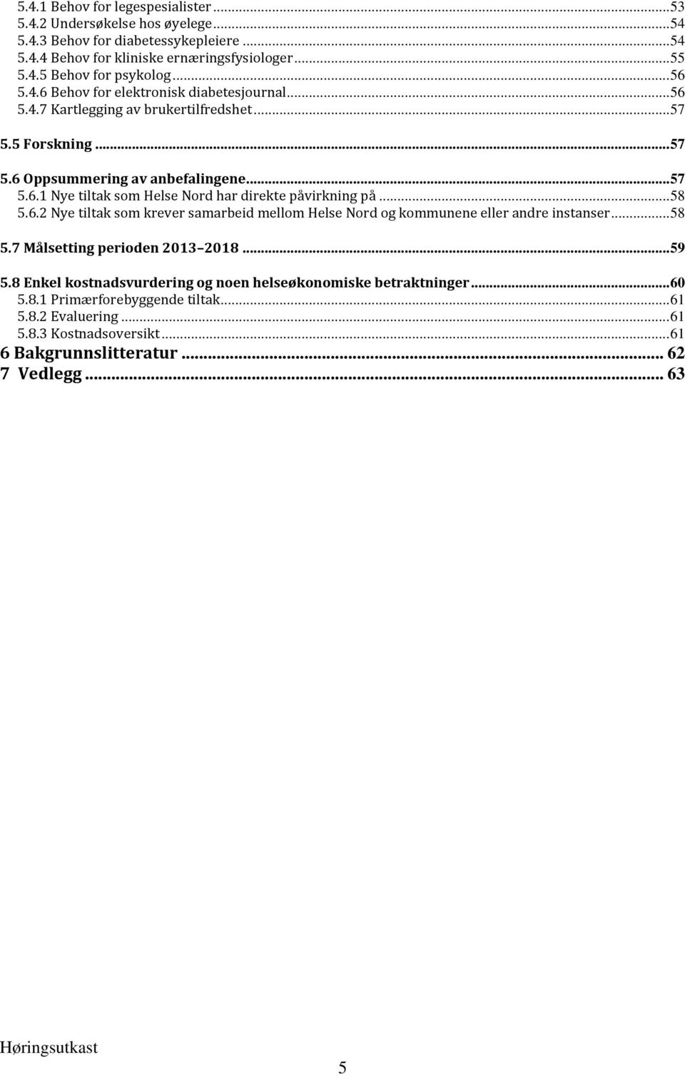 .. 58 5.6.2 Nye tiltak som krever samarbeid mellom Helse Nord og kommunene eller andre instanser... 58 5.7 Målsetting perioden 2013 2018... 59 5.