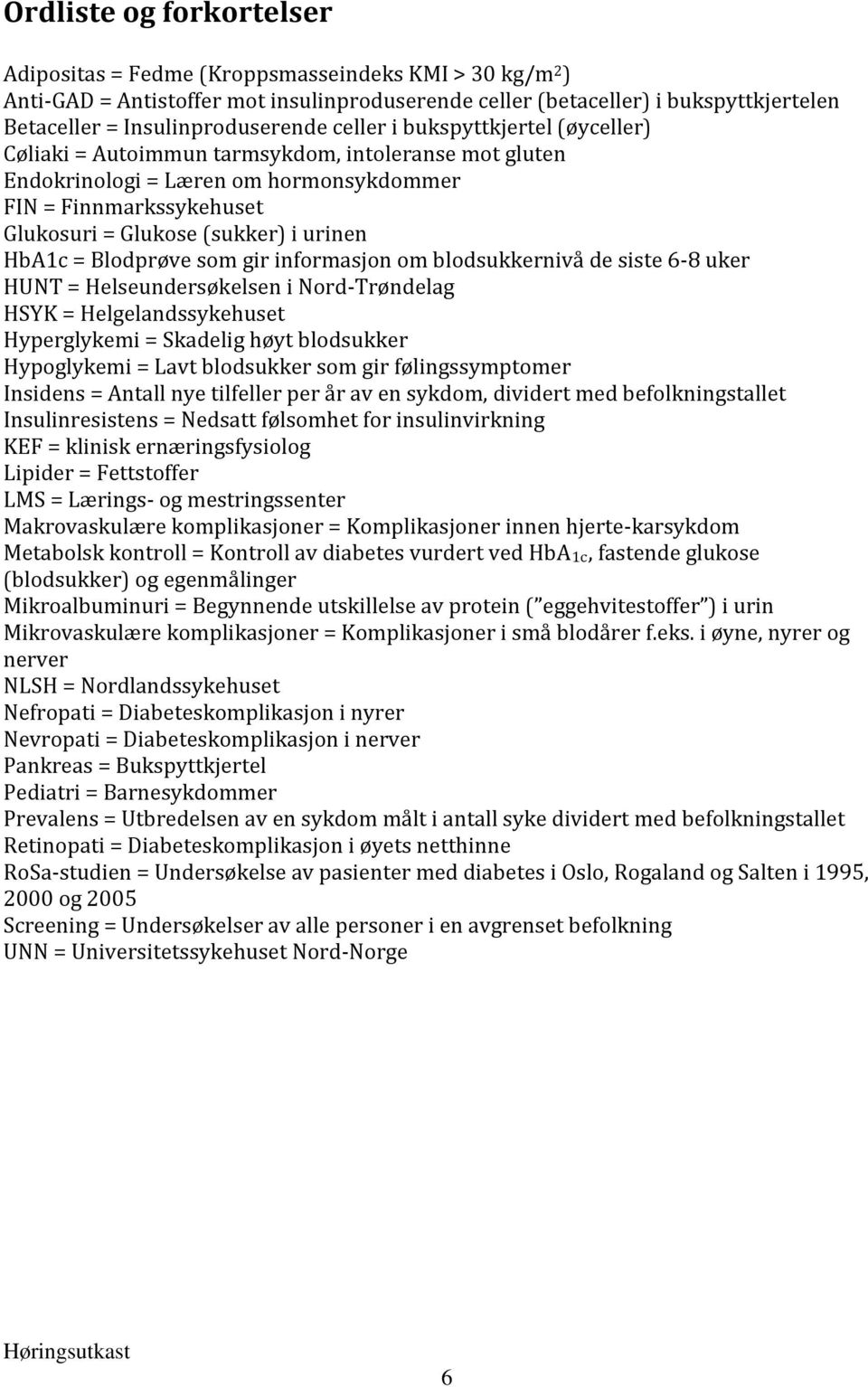 (sukker) i urinen HbA1c = Blodprøve som gir informasjon om blodsukkernivå de siste 6-8 uker HUNT = Helseundersøkelsen i Nord-Trøndelag HSYK = Helgelandssykehuset Hyperglykemi = Skadelig høyt