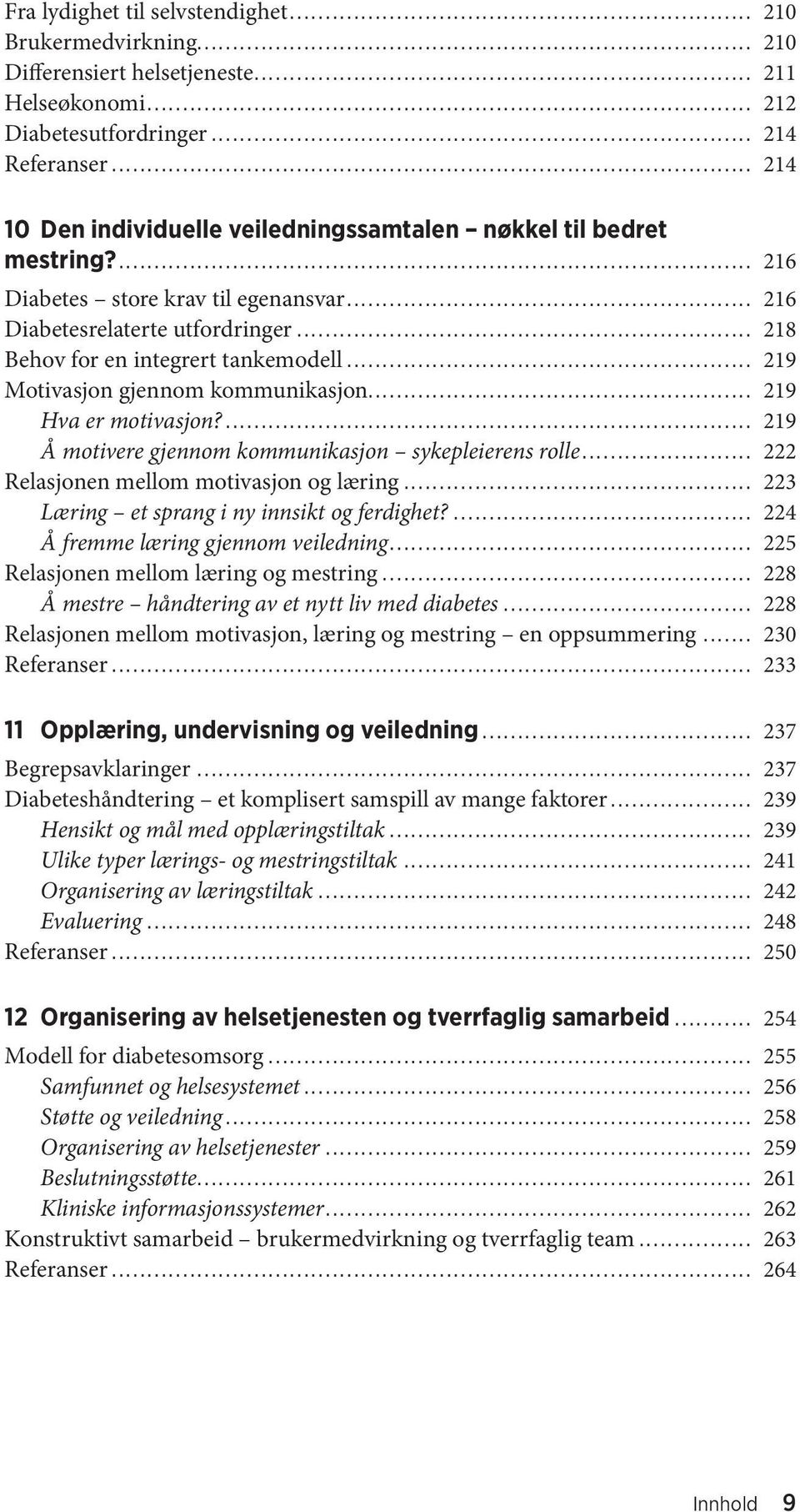 .. 219 Motivasjon gjennom kommunikasjon... 219 Hva er motivasjon?... 219 Å motivere gjennom kommunikasjon sykepleierens rolle... 222 Relasjonen mellom motivasjon og læring.