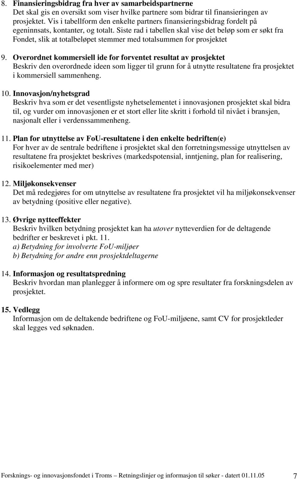 Siste rad i tabellen skal vise det beløp som er søkt fra Fondet, slik at totalbeløpet stemmer med totalsummen for prosjektet 9.