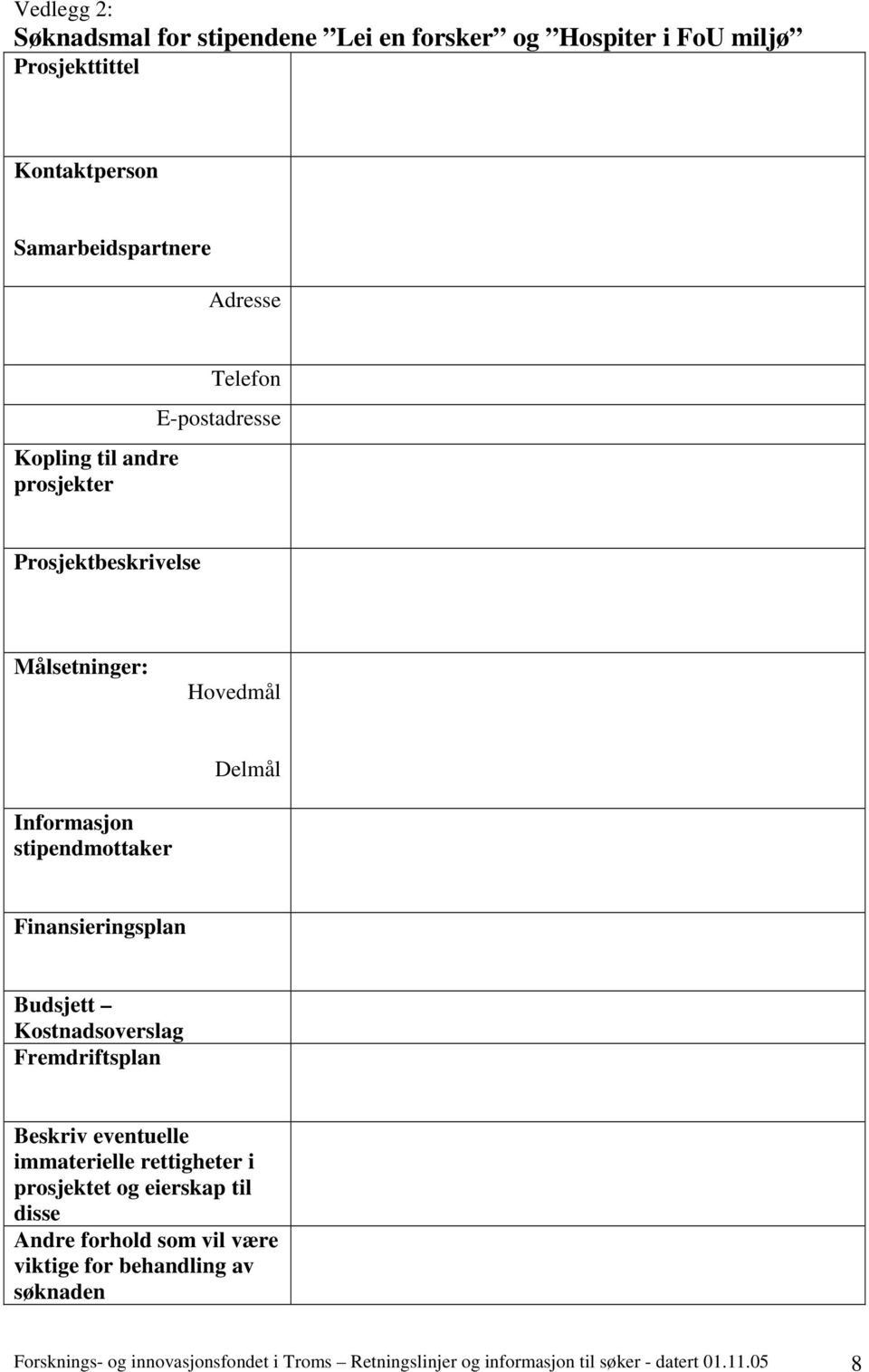 Budsjett Kostnadsoverslag Fremdriftsplan Beskriv eventuelle immaterielle rettigheter i prosjektet og eierskap til disse Andre forhold som