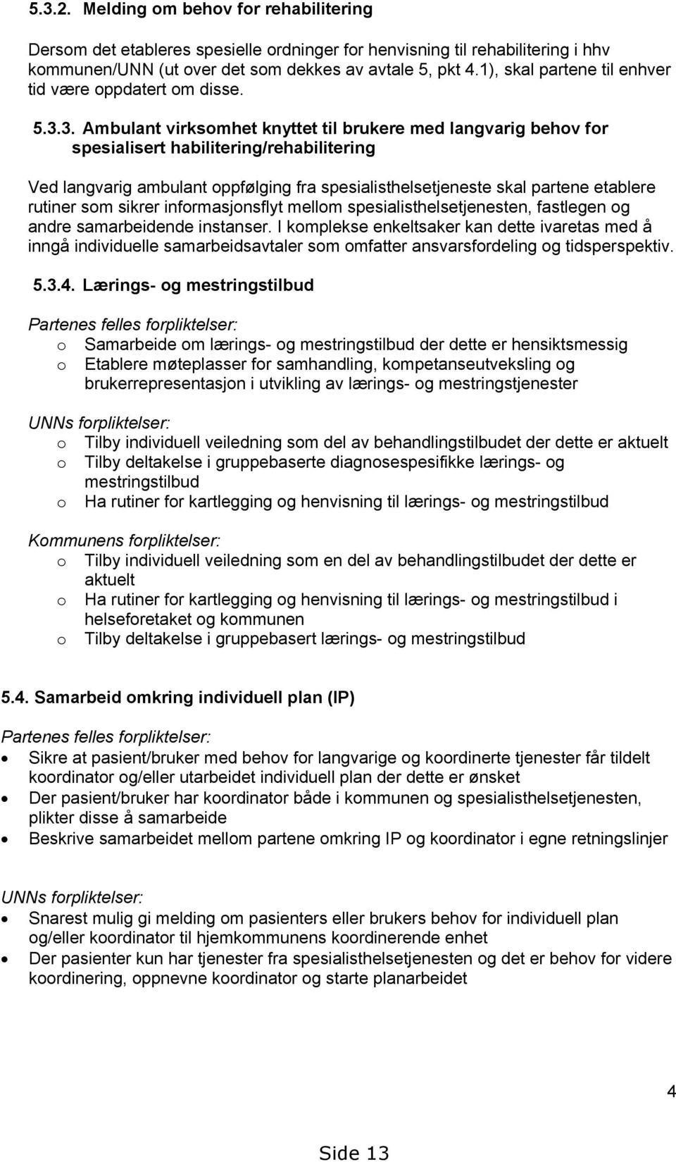 3. Ambulant virksomhet knyttet til brukere med langvarig behov for spesialisert habilitering/rehabilitering Ved langvarig ambulant oppfølging fra spesialisthelsetjeneste skal partene etablere rutiner