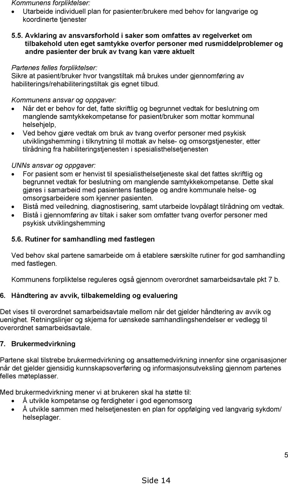 Partenes felles forpliktelser: Sikre at pasient/bruker hvor tvangstiltak må brukes under gjennomføring av habiliterings/rehabiliteringstiltak gis egnet tilbud.